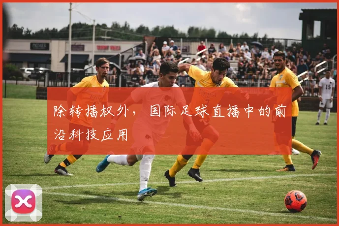 除转播权外，国际足球直播中的前沿科技应用