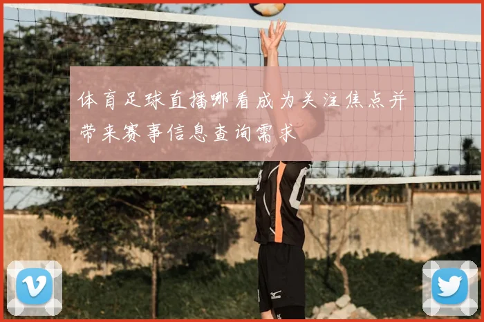 体育足球直播哪看成为关注焦点并带来赛事信息查询需求
